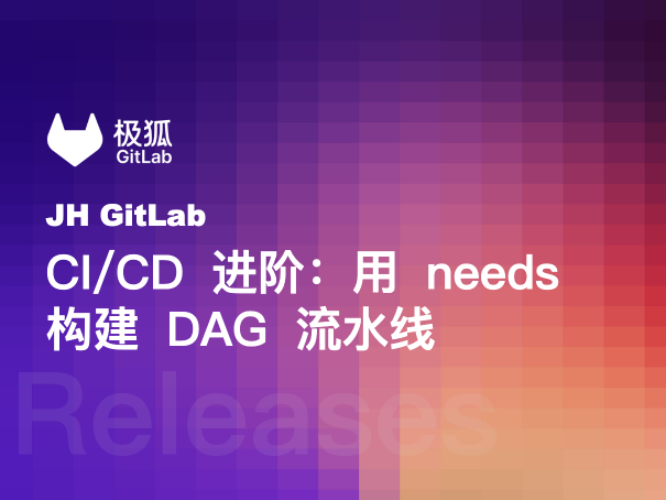 极狐GitLab CI/CD 进阶：用 needs 构建 DAG 流水线
